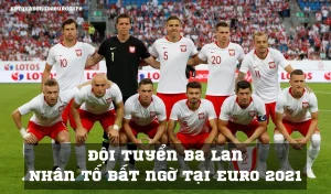 Đội tuyển Ba Lan – Nhân tố bất ngờ tại Euro 2021