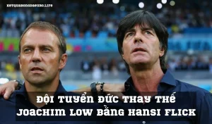 Đội tuyển Đức thay thế HLV Joachim Low bằng Hansi Flick