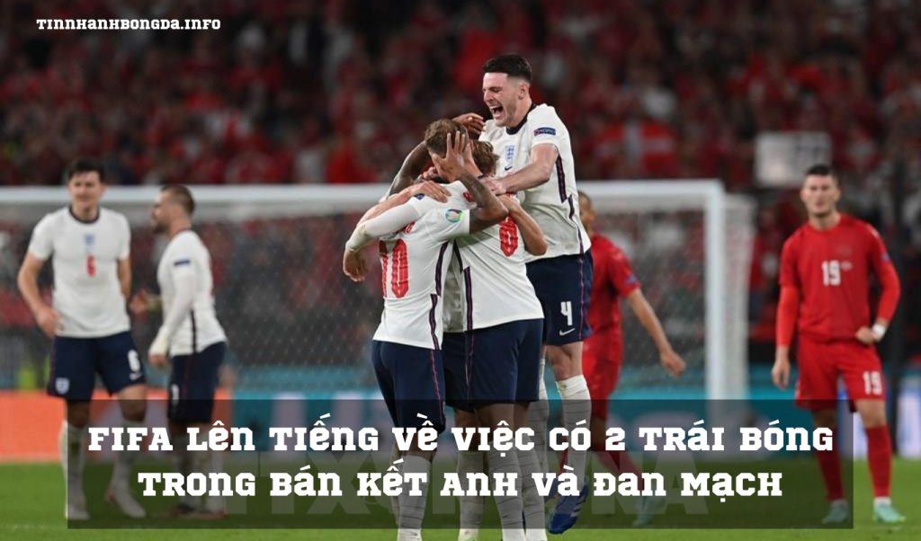 FIFA lên tiếng về việc có 2 trái bóng trên sân trong bán kết Anh và Đan Mạch