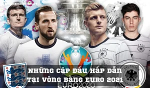 Những cặp đấu hấp dẫn tại vòng bảng Euro 2021