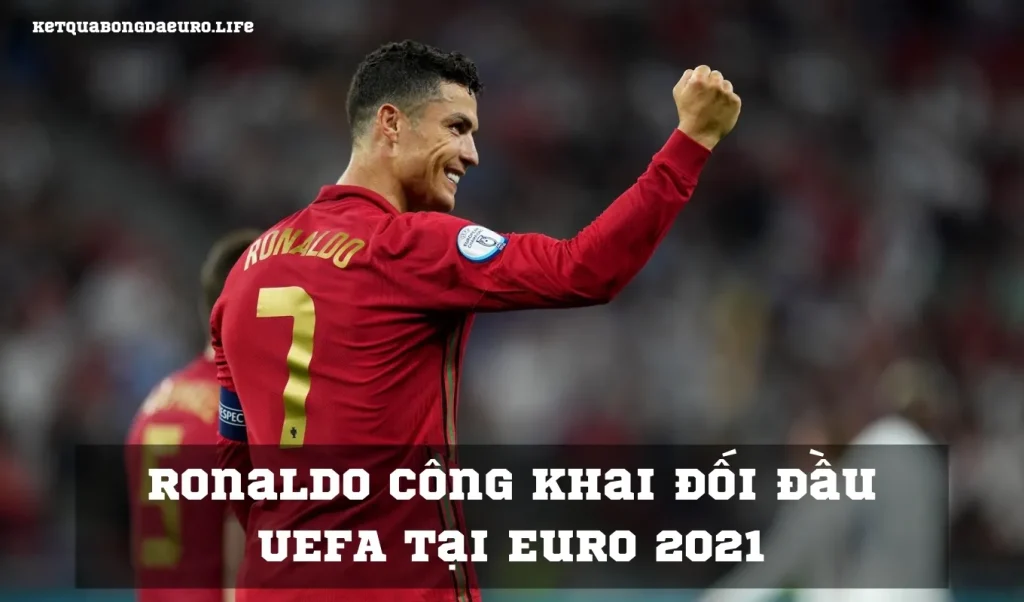 Ronaldo công khai đối đầu UEFA tại Euro 2021